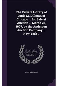 The Private Library of Louis M. Dillman of Chicago ... for Sale at Auction ... March 21, 1907, by the Anderson Auction Company ... New York ..