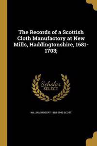The Records of a Scottish Cloth Manufactory at New Mills, Haddingtonshire, 1681-1703;