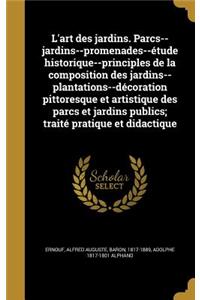 L'art des jardins. Parcs--jardins--promenades--étude historique--principles de la composition des jardins--plantations--décoration pittoresque et artistique des parcs et jardins publics; traité pratique et didactique