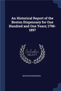 An Historical Report of the Boston Dispensary for One Hundred and One Years; 1796-1897