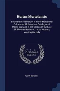 Hortus Mortolensis: Enumeratio Plantarum in Horto Mortolensi Cultarum = Alphabetical Catalogue of Plants Growing in the Garden of the Late Sir Thomas Hanbury ... at La 