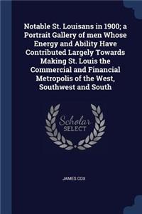 Notable St. Louisans in 1900; a Portrait Gallery of men Whose Energy and Ability Have Contributed Largely Towards Making St. Louis the Commercial and Financial Metropolis of the West, Southwest and South