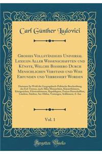 Grosses Vollständiges Universal Lexicon Aller Wissenschafften und Künste, Welche Bisshero Durch Menschlichen Verstand und Wiss Erfunden und Verbessert Worden, Vol. 1: Darinnen So Wohl die Geographisch-Politische Beschreibung des Erd-Treyses, nach A
