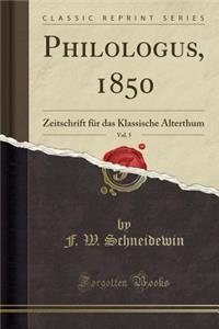 Philologus, 1850, Vol. 5: Zeitschrift für das Klassische Alterthum (Classic Reprint)