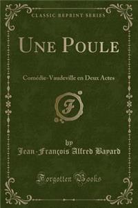 Une Poule: ComÃ©die-Vaudeville En Deux Actes (Classic Reprint)