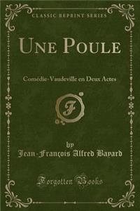Une Poule: Comédie-Vaudeville en Deux Actes (Classic Reprint)