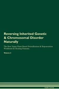 Reversing Inherited Genetic & Chromosomal Disorder Naturally The Raw Vegan Plant-Based Detoxification & Regeneration Workbook for Healing Patients. Volume 2