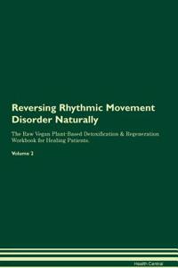 Reversing Rhythmic Movement Disorder Naturally the Raw Vegan Plant-Based Detoxification & Regeneration Workbook for Healing Patients. Volume 2