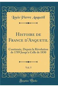 Histoire de France d'Anquetil, Vol. 5: ContinuÃ©e, Depuis La RÃ©volution de 1789 Jusqu'a Celle de 1830 (Classic Reprint)