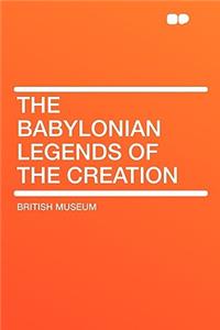 The Babylonian Legends of the Creation