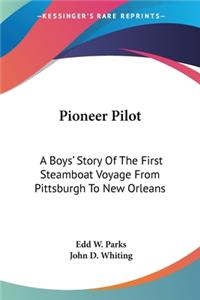 Pioneer Pilot: A Boys' Story Of The First Steamboat Voyage From Pittsburgh To New Orleans