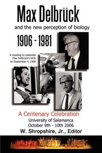 Max Delbrück and the New Perception of Biology 1906-1981
