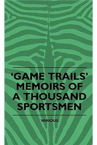 Game Trails' Memoirs Of A Thousand Sportsmen