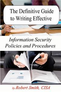 The Definitive Guide to Writing Effective Information Security Policies and Procedures