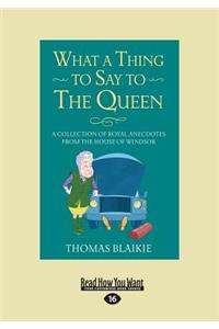 What a Thing to Say to the Queen: A Collection of Royal Anecdotes from the House of Windsor (Large Print 16pt)