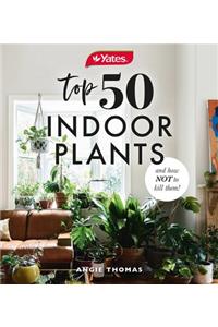 Yates Top 50 Indoor Plants and How Not to Kill Them!