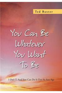 You Can Be Whatever You Want to Be