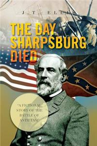 Day Sharpsburg Died: A Fictional Story of the Battle of Antietam