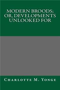 Modern Broods; Or, Developments Unlooked for