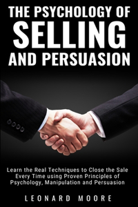 The Psychology of Selling and Persuasion