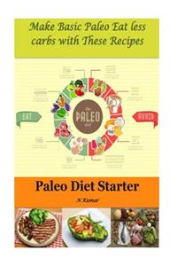 Paleo Diet Starter: Make Basic Paleo Eat Less Carbs with These Recipes: Make Basic Paleo Eat Less Carbs with These Recipes