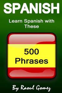 Spanish: Learn Spanish with These 500 Phrases (Spanish Language, Speak Spanish, Learning Spanish, Spain Language, Mexican Langu