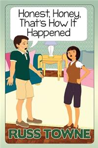 Honest, Honey, That's How It Happened!