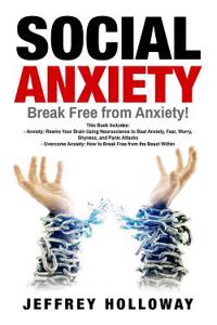 Social Anxiety: Break Free from Anxiety! This Book Includes: Anxiety: Rewire Your Brain Using Neuroscience to Beat Anxiety, Fear, Worr