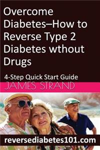 Overcome Diabetes--How to Reverse Type 2 Diabetes without Drugs