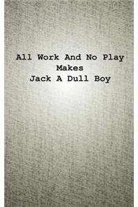 All Work And No Play Makes Jack A Dull Boy