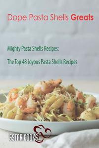 Dope Pasta Shells Greats: Mighty Pasta Shells Recipes, the Top 48 Joyous Pasta Shells Recipes