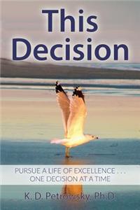 This Decision: Pursue a Life of Excellence . . . One Decision at a Time