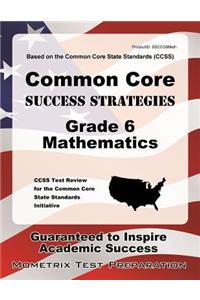 Common Core Success Strategies Grade 6 Mathematics Study Guide: Ccss Test Review for the Common Core State Standards Initiative