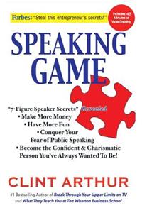 Speaking Game: 7-Figure Speaker Secrets Revealed, Conquer Your Fear of Public Speaking, Make More Money, Have More Fun, Become the Confident Charismatic Person You