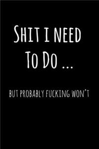 Shit I Need To Do ... but probably fucking won't