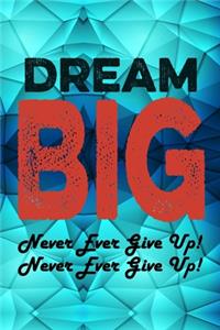 Dream Big - Never Ever Give Up