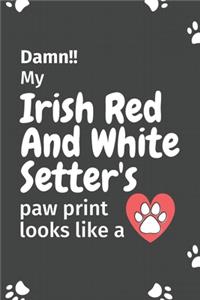 Damn!! my Irish Red And White Setter's paw print looks like a