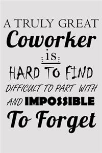 A Truly Great Coworker Is Hard To Find Difficult To Part With And Impossible To Forget