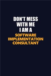 Don't Mess With Me I Am A Software Implementation Consultant