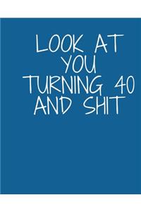 Look At You Turning 40 And Shit