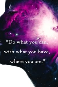 Do what you can, with what you have, where you are