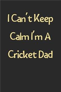 I Can't Keep Calm I'm A Cricket Dad