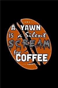 A Yawn Is A Silent Scream For Coffee