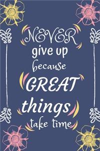 Never give up because great things take time