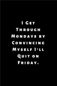 I Get Through Mondays by Convincing Myself I'll Quit on Friday