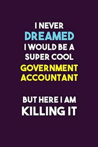 I Never Dreamed I would Be A Super Cool Government Accountant But Here I Am Killing It