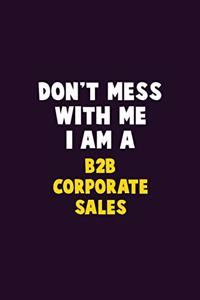 Don't Mess With Me, I Am A B2B Corporate Sales
