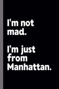 I'm not mad. I'm just from Manhattan.