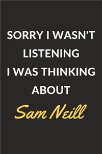 Sorry I Wasn't Listening I Was Thinking About Sam Neill