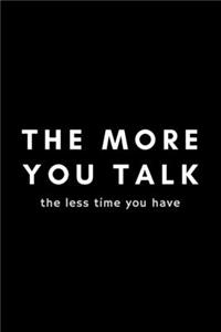 The More You Talk The Less Time You Have